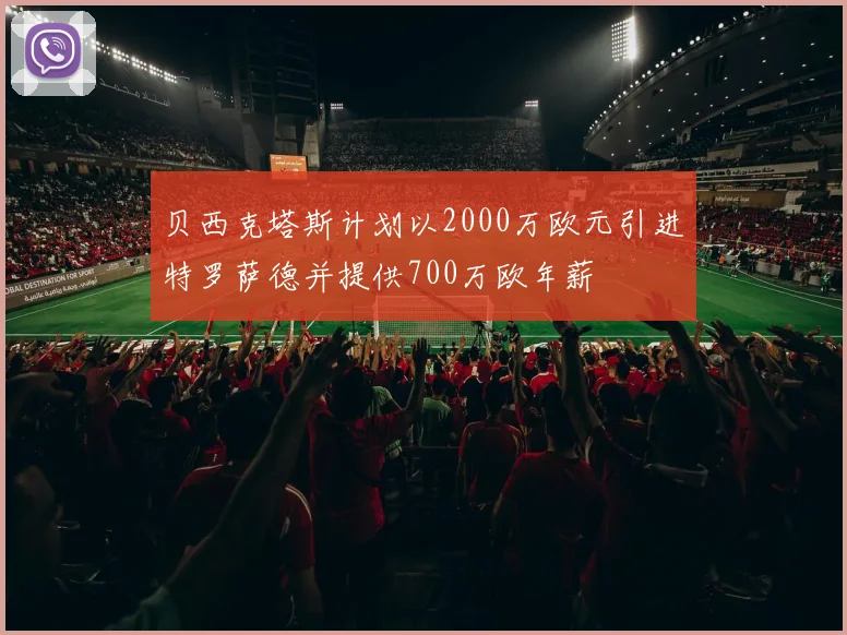 贝西克塔斯计划以2000万欧元引进特罗萨德并提供700万欧年薪